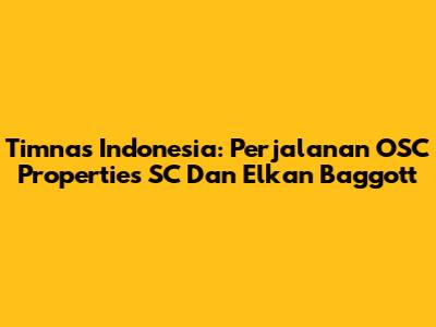 Timnas Indonesia: Perjalanan OSC Properties SC Dan Elkan Baggott