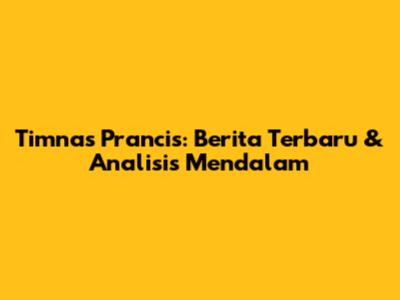 Timnas Prancis: Berita Terbaru & Analisis Mendalam
