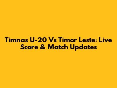 Timnas U-20 Vs Timor Leste: Live Score & Match Updates