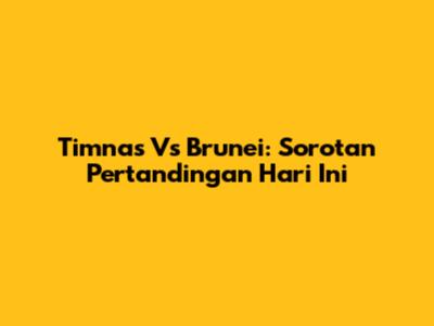 Timnas Vs Brunei: Sorotan Pertandingan Hari Ini
