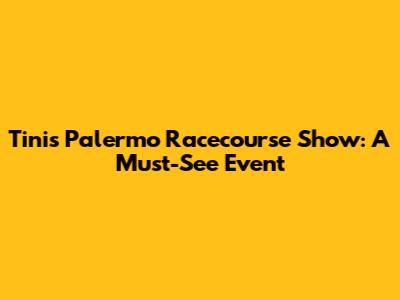 Tini's Palermo Racecourse Show: A Must-See Event