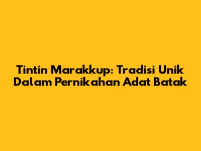 Tintin Marakkup: Tradisi Unik Dalam Pernikahan Adat Batak