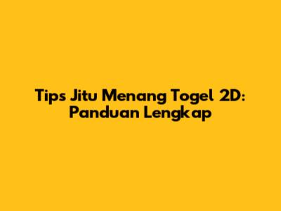 Tips Jitu Menang Togel 2D: Panduan Lengkap