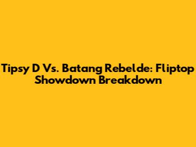 Tipsy D Vs. Batang Rebelde: Fliptop Showdown Breakdown