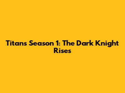 Titans Season 1: The Dark Knight Rises
