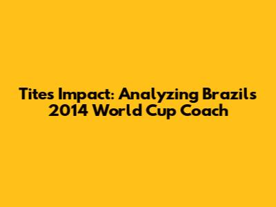 Tite's Impact: Analyzing Brazil's 2014 World Cup Coach