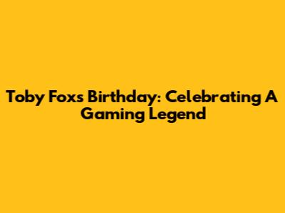 Toby Fox's Birthday: Celebrating A Gaming Legend