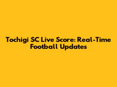 Tochigi SC Live Score: Real-Time Football Updates