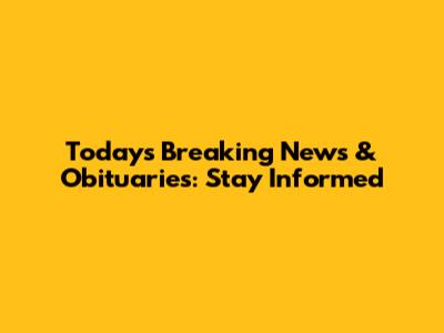 Today's Breaking News & Obituaries: Stay Informed