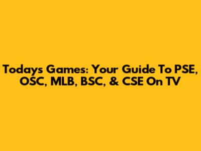 Today's Games: Your Guide To PSE, OSC, MLB, BSC, & CSE On TV