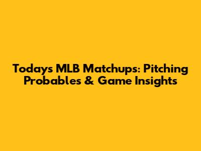Today's MLB Matchups: Pitching Probables & Game Insights