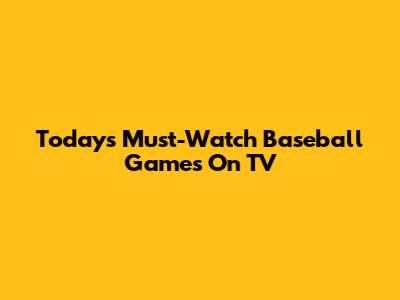 Today's Must-Watch Baseball Games On TV