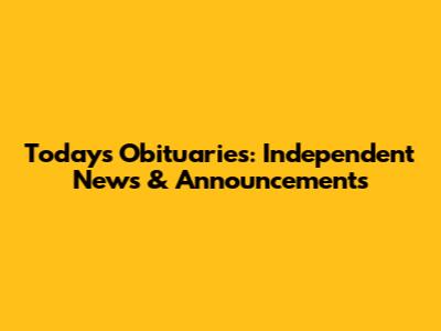 Today's Obituaries: Independent News & Announcements