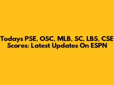 Today's PSE, OSC, MLB, SC, LBS, CSE Scores: Latest Updates On ESPN