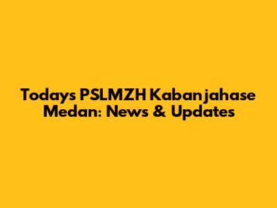 Today's PSLMZH Kabanjahase Medan: News & Updates