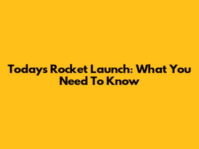 Today's Rocket Launch: What You Need To Know