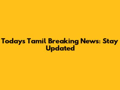 Today's Tamil Breaking News: Stay Updated