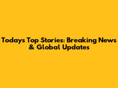 Today's Top Stories: Breaking News & Global Updates