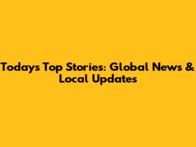 Today's Top Stories: Global News & Local Updates