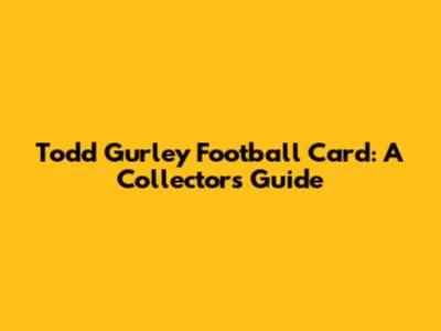 Todd Gurley Football Card: A Collector's Guide