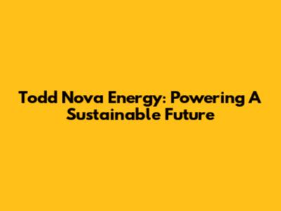 Todd Nova Energy: Powering A Sustainable Future