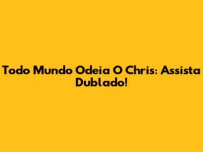Todo Mundo Odeia O Chris: Assista Dublado!