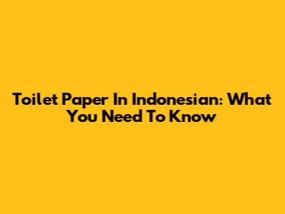Toilet Paper In Indonesian: What You Need To Know