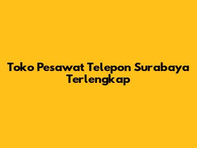 Toko Pesawat Telepon Surabaya Terlengkap