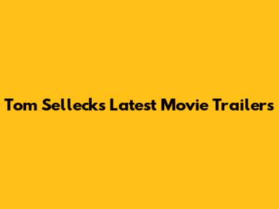 Tom Selleck's Latest Movie Trailers