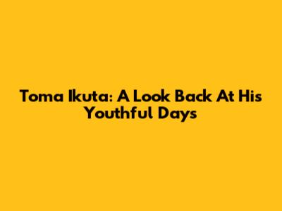 Toma Ikuta: A Look Back At His Youthful Days