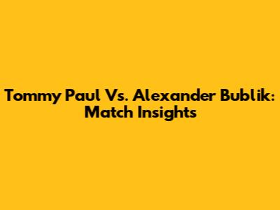 Tommy Paul Vs. Alexander Bublik: Match Insights