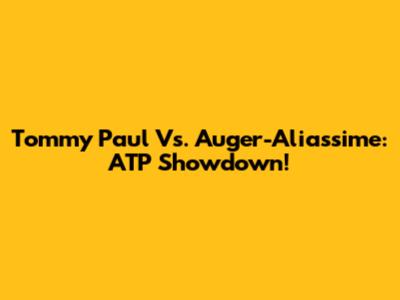 Tommy Paul Vs. Auger-Aliassime: ATP Showdown!