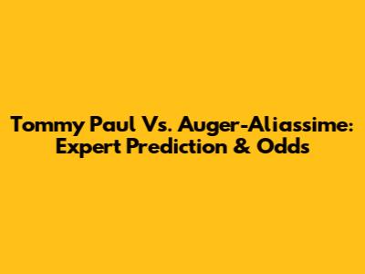 Tommy Paul Vs. Auger-Aliassime: Expert Prediction & Odds
