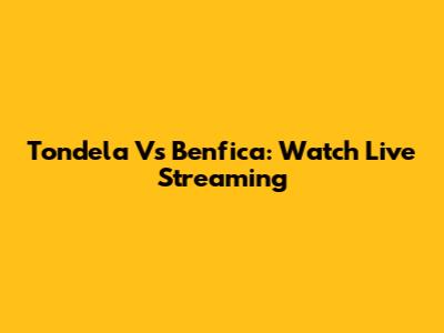 Tondela Vs Benfica: Watch Live Streaming