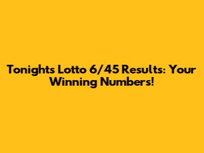 Tonight's Lotto 6/45 Results: Your Winning Numbers!