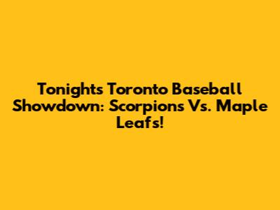 Tonight's Toronto Baseball Showdown: Scorpions Vs. Maple Leafs!