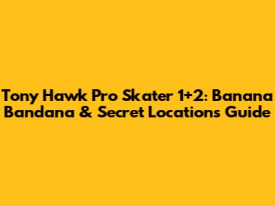 Tony Hawk Pro Skater 1+2: Banana Bandana & Secret Locations Guide
