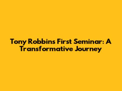 Tony Robbins' First Seminar: A Transformative Journey