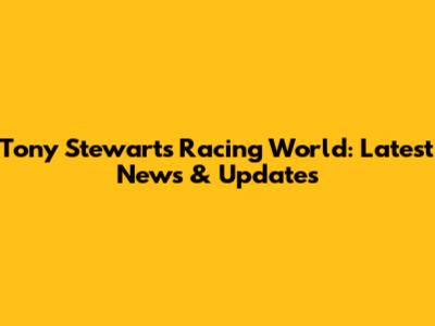 Tony Stewart's Racing World: Latest News & Updates