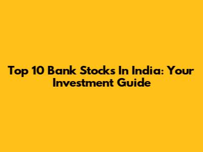 Top 10 Bank Stocks In India: Your Investment Guide