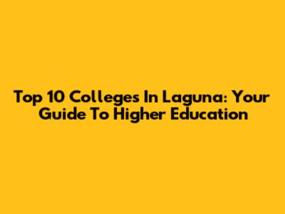 Top 10 Colleges In Laguna: Your Guide To Higher Education