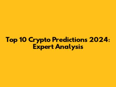 Top 10 Crypto Predictions 2024: Expert Analysis