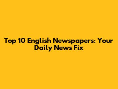 Top 10 English Newspapers: Your Daily News Fix
