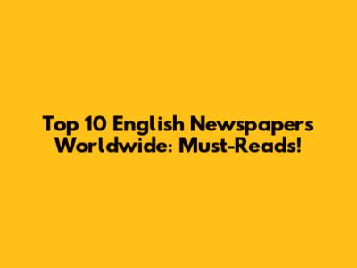 Top 10 English Newspapers Worldwide: Must-Reads!