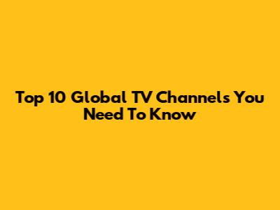 Top 10 Global TV Channels You Need To Know