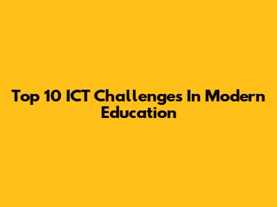 Top 10 ICT Challenges In Modern Education