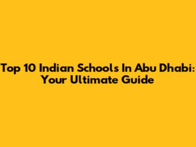 Top 10 Indian Schools In Abu Dhabi: Your Ultimate Guide