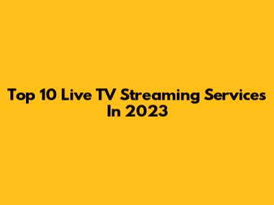 Top 10 Live TV Streaming Services In 2023