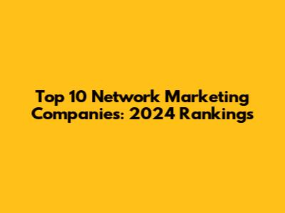 Top 10 Network Marketing Companies: 2024 Rankings