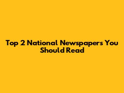 Top 2 National Newspapers You Should Read